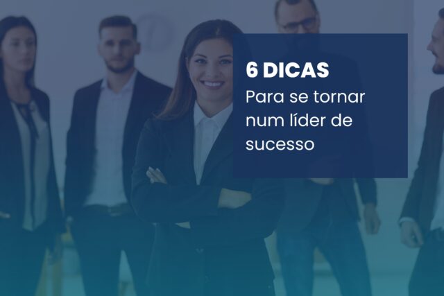 6 Dicas para se tornar num líder de sucesso